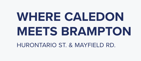 Text graphic with the words: "WHERE CALEDON MEETS BRAMPTON" and beneath in smaller text, "Crown of Caledon—HURONTARIO ST. & MAYFIELD RD." set against a light background.