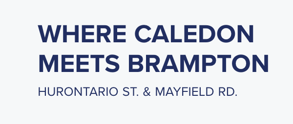 Text graphic with the words: "WHERE CALEDON MEETS BRAMPTON" and beneath in smaller text, "Crown of Caledon—HURONTARIO ST. & MAYFIELD RD." set against a light background.